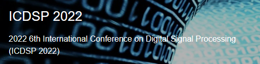 2022 6th International Conference on Digital Signal Processing (ICDSP 2022)