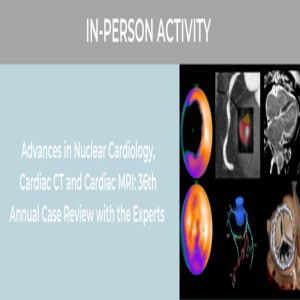 Advances in Nuclear Cardiology, Cardiac CT and Cardiac MRI: 36th Annual Case Review with the Experts