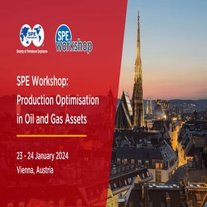 SPE Workshop: Production Optimisation in Oil and Gas Assets | 23-24 Jan 2024 | Vienna, Austria