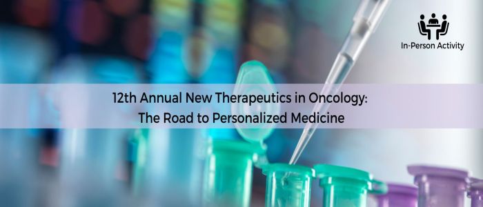 12th Annual New Therapeutics in Oncology: The Road to Personalized Medicine