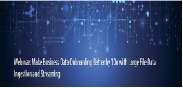 Make Business Data Onboarding Better by 10x with Large File Data Ingestion
