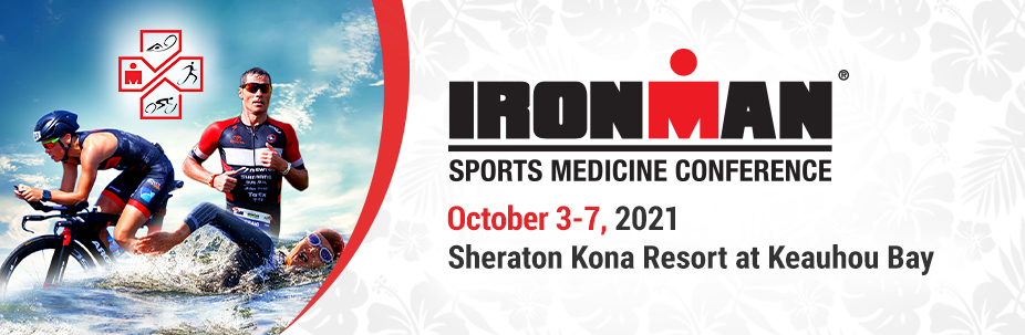 2021 Ironman Sports Medicine Conference October 3-7 2021, Kailua-Kona, HI