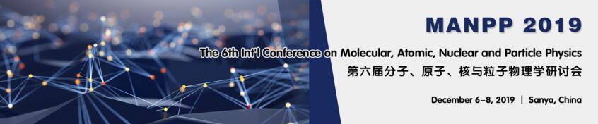 The 6th Int'l Conference on Molecular, Atomic, Nuclear and Particle Physics (MANPP 2019)