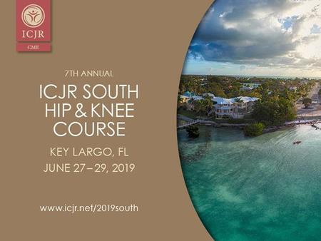 7th Annual ICJR South Hip And Knee Course