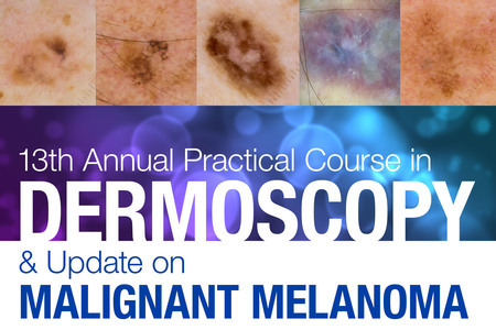 13th Annual Practical Course in Dermoscopy and Update on Malignant Melanoma