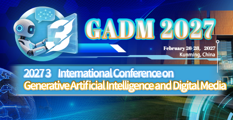2027 3rd International Conference on Generative Artificial Intelligence and Digital Media (GADM 2027) 