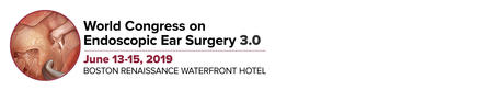 World Congress on Endoscopic Ear Surgery 3.0, 2019, Boston