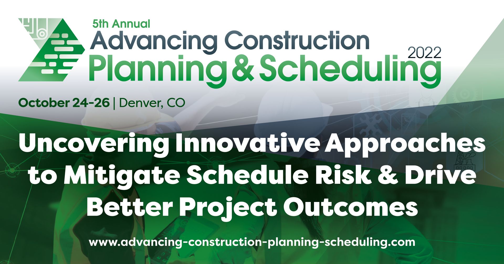 Advancing Construction Planning & Scheduling 2022 | October 24-26 | Denver, CO