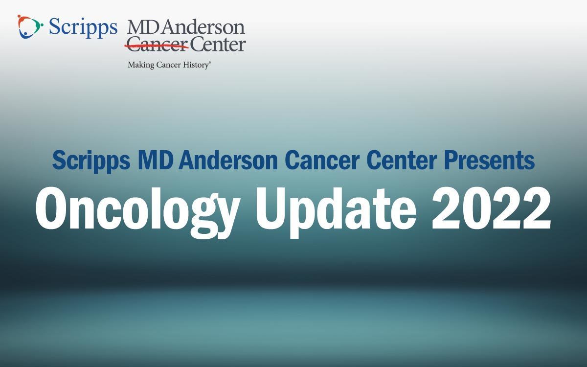 Oncology Update 2022 Presented by Scripps MD Anderson Cancer Center﻿ - San Francisco, CA
